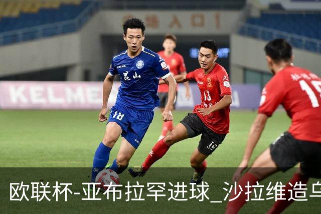 欧联杯-亚布拉罕进球 沙拉维造乌龙 罗马2-1客胜